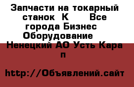 Запчасти на токарный станок 1К62. - Все города Бизнес » Оборудование   . Ненецкий АО,Усть-Кара п.